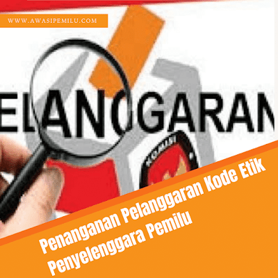 Penanganan Pelanggaran kode etik penyelenggara pemilu sebagai pelanggaran terhadap etika penyelenggaran pemilu yang berdasarkan sumpah/Janji Tugas